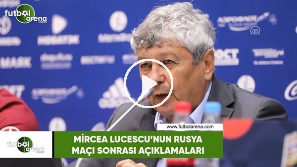 Mircea Lucescu'nun Rusya maçı sonrası açıklamaları
