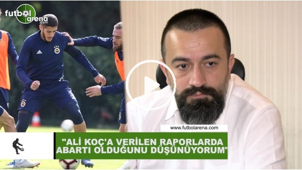 Murat Aşık: "Ali Koç'a verilen  raporlarda abartı olduğunu düşünüyorum"
