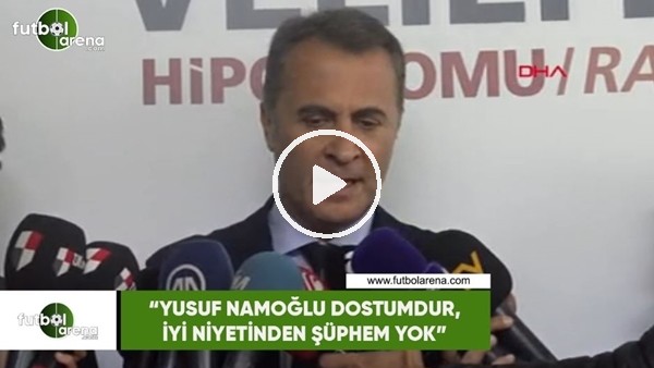 Fikret Orman: "Yusuf Namoğlu dostumdur, iyi niyetinden şüphem yok"