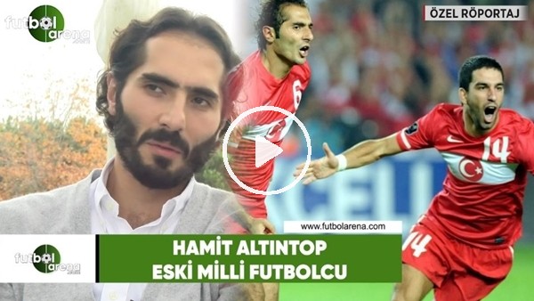 Hamit Altıntop'dan FutbolArena'ya özel açıklamalar