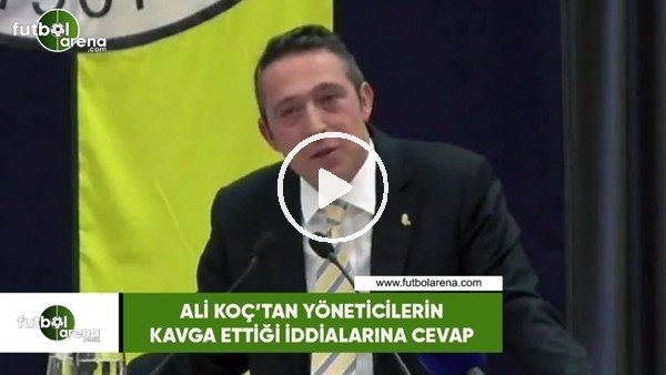 Ali Koç'tan yöneticilerin kavga ettiği iddialarına cevap