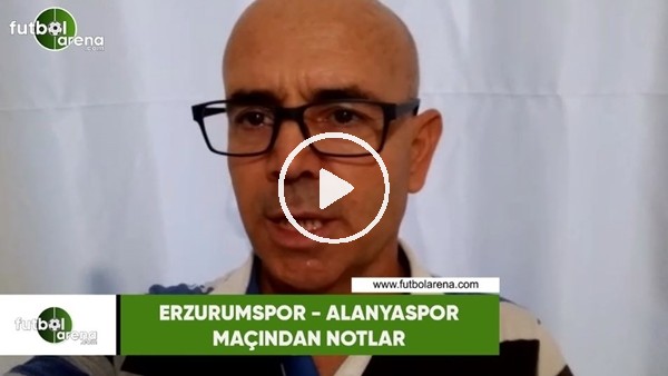 Erzurumspor - Alanyaspor maçından notlar