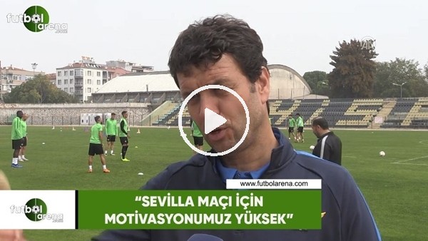 Cihat Arslan: "Sevilla maçı için motivasyonumuz yüksek"