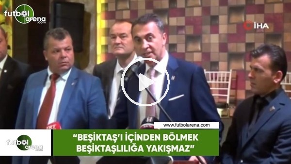 Fikret Orman: "Beşiktaş'ı içinden bölmek Beşiktaşlılığa yakışmaz"