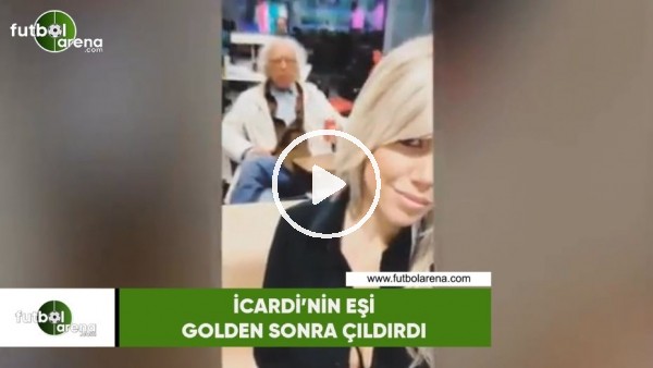 İcardi'nin eşi golden sonra çıldırdı...