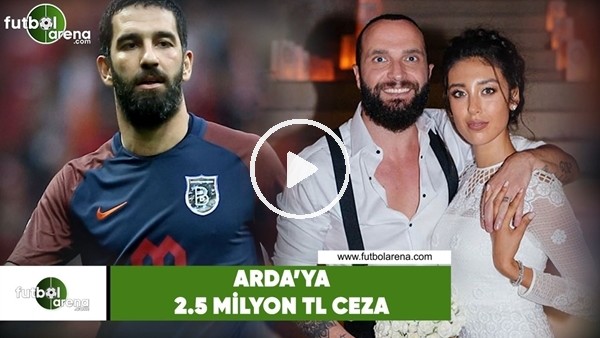 Başakşehir'den Arda Turan'a 2,5 milyon TL para cezası