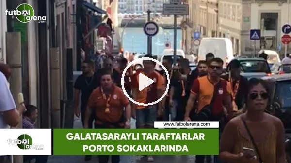 Galatasaraylı taraftarlar Porto sokaklarında