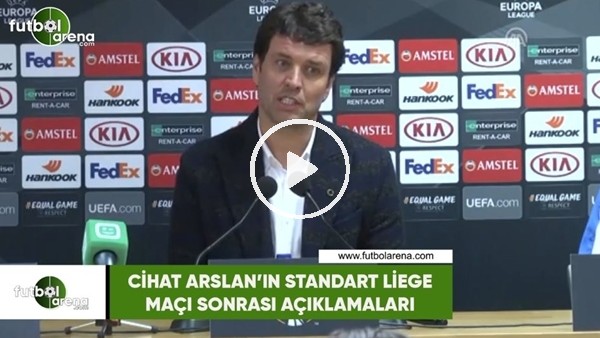 Cihat Arslan'ın Standart Liege maçı sonrası açıklamaları