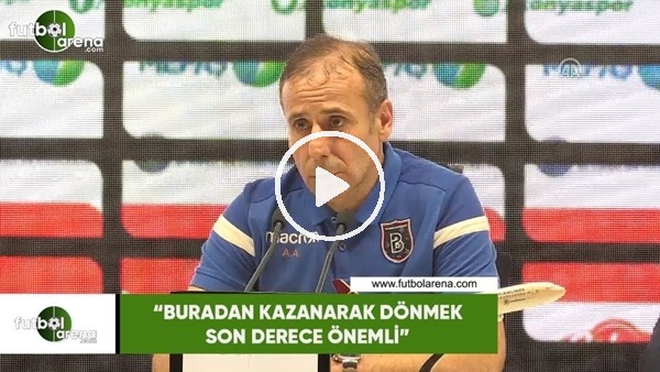 Abdullah Avcı: "Buradan kazanarak dönmek son derece önemli"