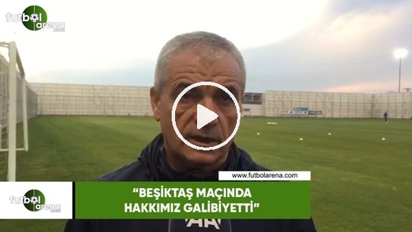 Rıza Çalımbay: "Beşiktaş maçında hakkımız galibiyetti"