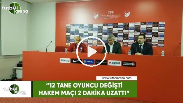 Lucescu: "12 tane oyuncu değişti hakem maçı 2 dakika uzattı"