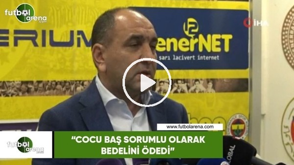 Semih Özsoy: "Cocu baş sorumlu olarak bedelini ödedi"