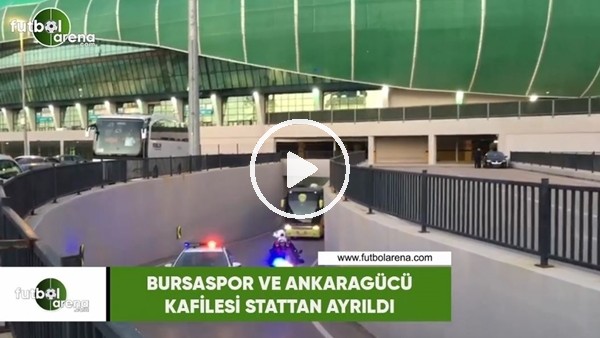 Bursaspor ve Ankaragücü takım otobüsleri stattan ayrıldı