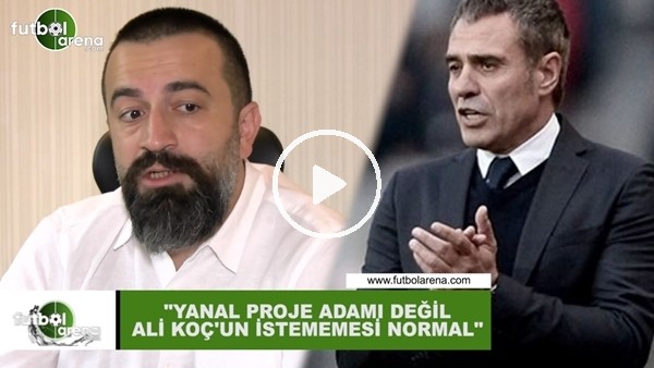 Murat Aşık: "Ersun Yanal proje adamı değil, Ali Koç'un istememesi normal"