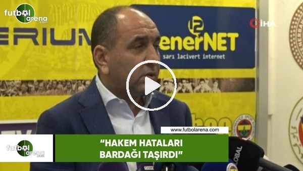 Semih Özsoy: "Hakem hataları bardağı taşırdı"
