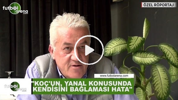 Meriç Müldür: "Ali Koç'un Ersun Yanal konusunda kendisini bağlaması hata"