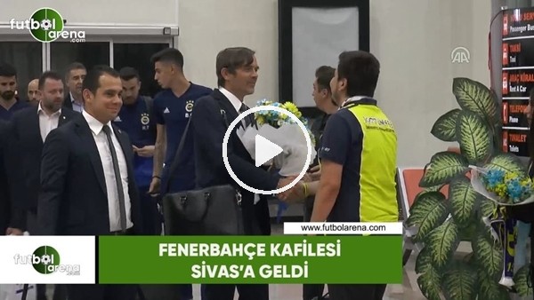 Fenerbahçe kafilesi, Sivas'a geldi