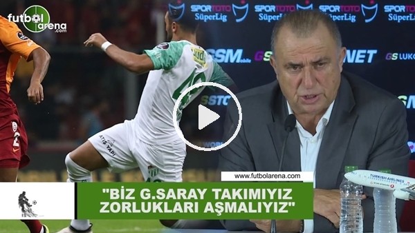 Fatih Terim: "Biz Galatasaray takımıyız, zorlukları aşmalıyız"
