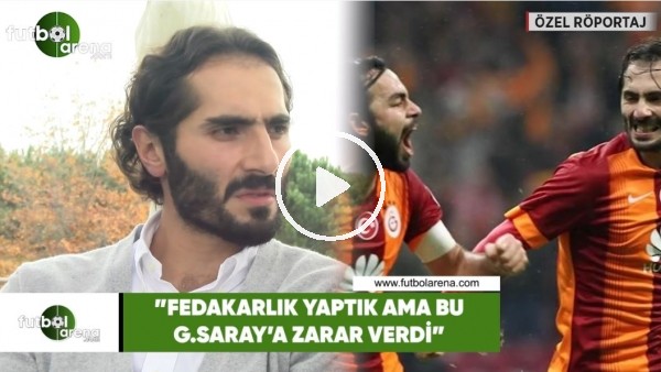 Hamit Altıntop: "Fedakarlık yaptık ama bu Galatasaray'a zarar verdi"