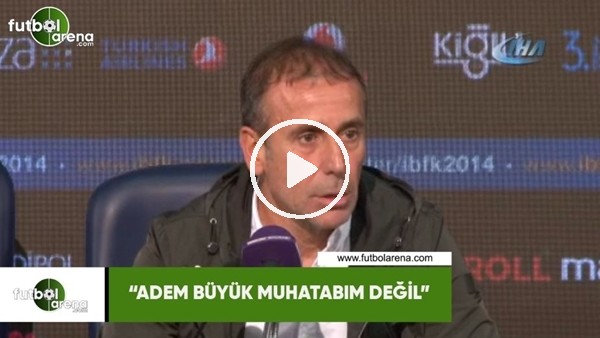 Abdullah Avcı: "Adem Büyük muhatabım değil"