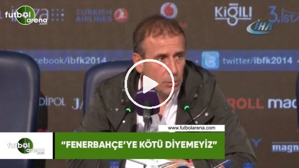 Abdullah Avcı: "Fenerbahçe'ye kötü diyemeyiz"