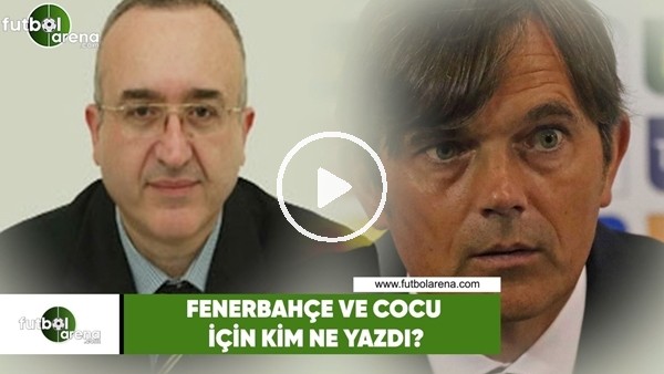 Fenerbahçe ve Cocu için kim ne yazdı?