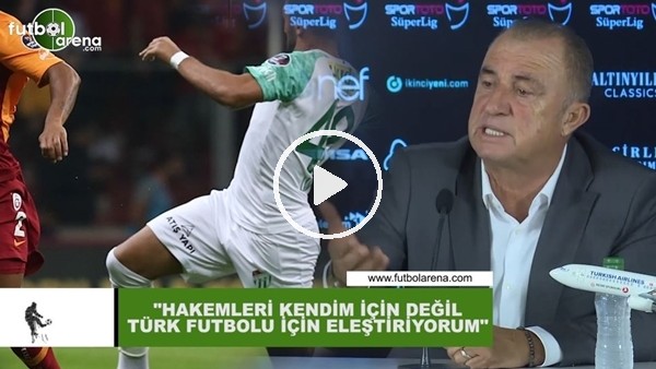 Fatih Terim: "Hakemleri kendim için değil Türk futbolu için eleştiriyorum"
