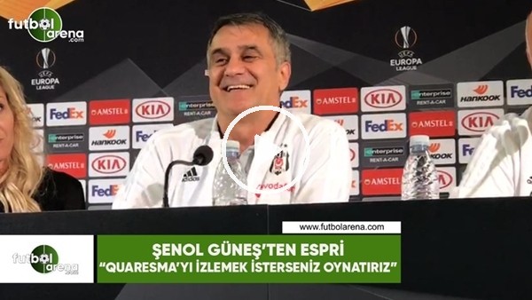 Şenol Güneş'ten espri: "Quaresma'yı izlemek isterseniz oynatırız" 