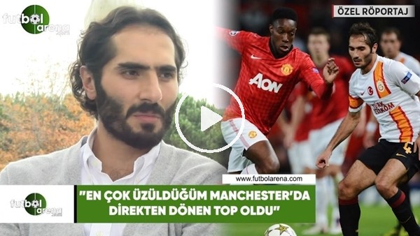 Hamit Altıntop: "En çok üzüldüğüm Manchester'da direkten dönen top oldu"