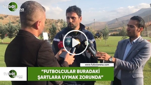 Erol Bulut: "Futbolcular buradaki şartlara uymak zorunda"