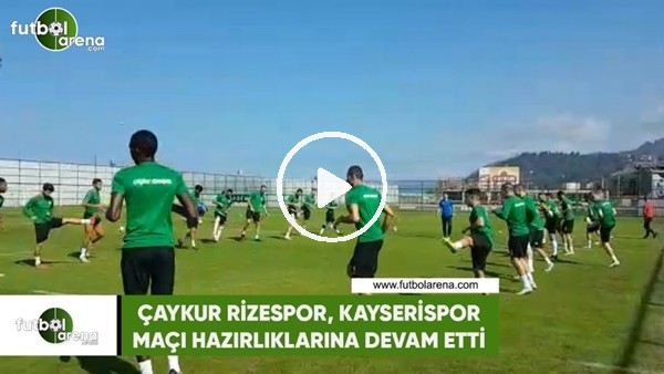 Çaykur Rizespor, Kayserispor maçı hazırlıklarına devam etti