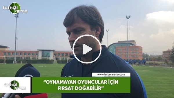 Ertuğrul Sağlam: "Oynamayan oyuncular için fırsat doğabilir"