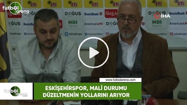 Eskişehirspor, mali durumu düzeltmenin yollarını arıyor