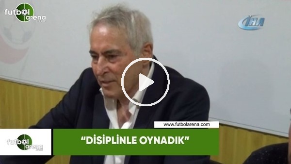 Coşkun Demirbakan: "Disiplinle oynadık"