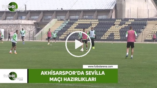 Akhisarspor'da Sevilla maçı hazırlıkları