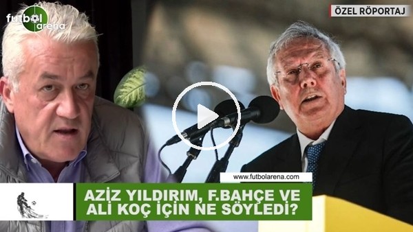Aziz Yıldırım, Ali Koç ve Fenerbahçe için ne söyledi?