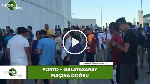 Porto - Galatasaray maçı öncesi stat çevresi