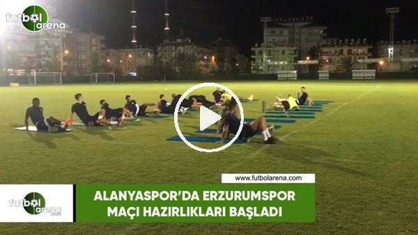 Alanyaspor'da Erzurumspor maçı hazırlıkları başladı