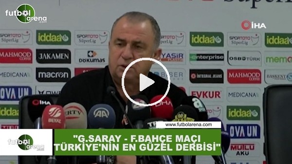 Fatih Terim: "Galatasaray - Fenerbahçe maçı Türkiye'nin en güzel derbisi"