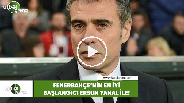 Fenerbahçe'nin en iyi başlangıcı Ersun Yanal ile