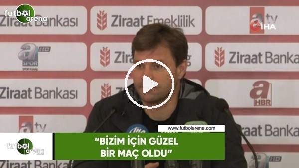 Ertuğrul Sağlam: "Bizim için güzel bir maç oldu"