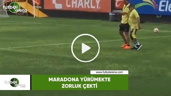 Maradona yürümekte zorluk çekti