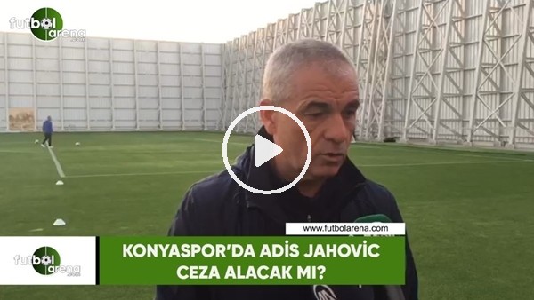 Konyaspor'da Adis Jahovic ceza alacak mı?