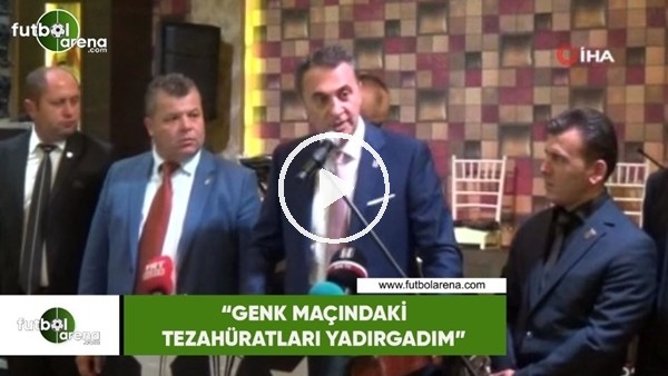 Fikret Orman: "Genk maçındaki tezahüratları yadırgadım"