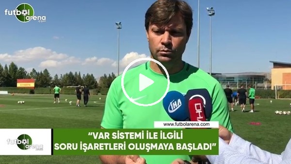 Ertuğrul Sağlam: "VAR sistemi ile ilgili soru işaretleri oluşmaya başladı"