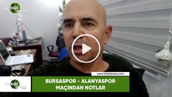 Bursaspor - Alanyaspor maçından notlar