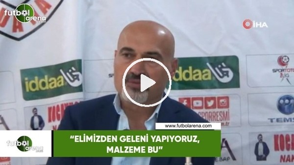 Levent Açıkgöz: "Elimizden geleni yapıyoruz, malzeme bu"