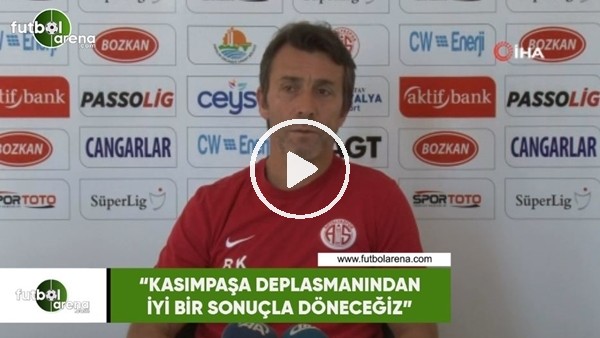 Bülent Korkmaz: "Kasımpaşa deplasmanından iyi bir sonuçla dönceğiz"