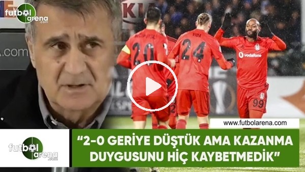 Şenol Güneş: "2-0 geriye düştük ama kazanma duygusunu hiç kaybetmedik"