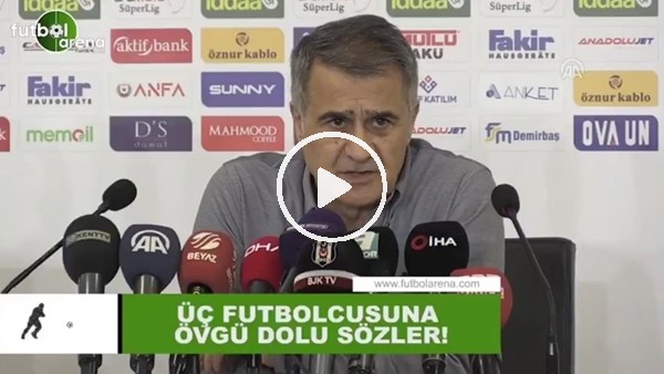 Şenol Güneş'ten üç futbolcusuna övgü dolu sözler